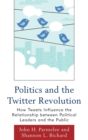 Politics and the Twitter Revolution : How Tweets Influence the Relationship Between Political Leaders and the Public - Book