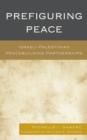 Prefiguring Peace : Israeli-Palestinian Peacebuilding Partnerships - Book