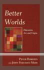 Better Worlds : Education, Art, and Utopia - Book