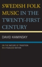 Swedish Folk Music in the Twenty-First Century : On the Nature of Tradition in a Folkless Nation - Book