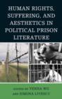 Human Rights, Suffering, and Aesthetics in Political Prison Literature - Book