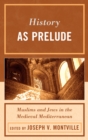 History as Prelude : Muslims and Jews in the Medieval Mediterranean - Book