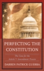 Perfecting the Constitution : The Case for the Article V Amendment Process - Book