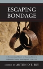 Escaping Bondage : A Documentary History of Runaway Slaves in Eighteenth-Century New England, 1700-1789 - Book