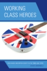 Working Class Heroes : Rock Music and British Society in the 1960s and 1970s - Book