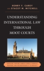 Understanding International Law Through Moot Courts : Genocide, Torture, Habeas Corpus, Chemical Weapons, and the Responsibility to Protect - Book