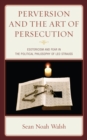 Perversion and the Art of Persecution : Esotericism and Fear in the Political Philosophy of Leo Strauss - Book