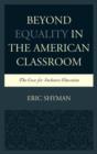 Beyond Equality in the American Classroom : The Case for Inclusive Education - Book