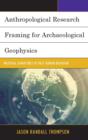 Anthropological Research Framing for Archaeological Geophysics : Material Signatures of Past Human Behavior - Book