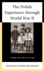The Polish Experience Through World War II : A Better Day Has Not Come - Book