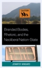 Branded Bodies, Rhetoric, and the Neoliberal Nation-State - Book