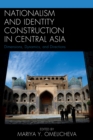 Nationalism and Identity Construction in Central Asia : Dimensions, Dynamics, and Directions - Book
