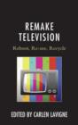 Remake Television : Reboot, Re-use, Recycle - Book
