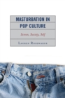 Masturbation in Pop Culture : Screen, Society, Self - Book