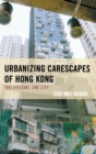 Urbanizing Carescapes of Hong Kong : Two Systems, One City - Book