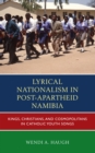 Lyrical Nationalism in Post-Apartheid Namibia : Kings, Christians, and Cosmopolitans in Catholic Youth Songs - Book