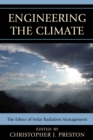 Engineering the Climate : The Ethics of Solar Radiation Management - Book