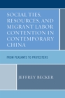 Social Ties, Resources, and Migrant Labor Contention in Contemporary China : From Peasants to Protesters - Book
