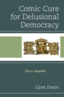 Comic Cure for Delusional Democracy : Plato's Republic - Book