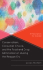 Conservatism, Consumer Choice, and the Food and Drug Administration during the Reagan Era : A Prescription for Scandal - Book
