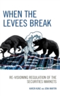 When the Levees Break : Re-Visioning Regulation of the Securities Markets - Book