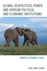 Global Geopolitical Power and African Political and Economic Institutions : When Elephants Fight - Book
