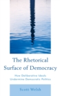 The Rhetorical Surface of Democracy : How Deliberative Ideals Undermine Democratic Politics - Book