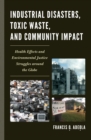 Industrial Disasters, Toxic Waste, and Community Impact : Health Effects and Environmental Justice Struggles Around the Globe - Book
