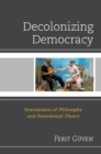 Decolonizing Democracy : Intersections of Philosophy and Postcolonial Theory - Book