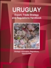 Uruguay Export, Trade Strategy and Regulations Handbook - Strategic Information, Regulations, Opportunities - Book