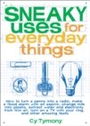 Sneaky Uses for Everyday Things : How to Turn a Penny into a Radio, Make a Flood Alarm with an Aspirin, Change Milk into Plastic, Extract Water and Electricity from Thin Air, Turn on a TV with your Ri - eBook
