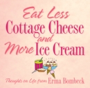 Eat Less Cottage Cheese and More Ice Cream : Thoughts on Life from Erma Bombeck - eBook