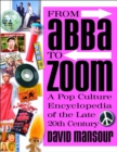 From Abba to Zoom : A Pop Culture Encyclopedia of the Late 20th Century - David Mansour