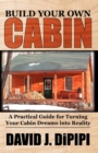 Build Your Own Cabin : A Practical Guide for Turning Your Cabin Dreams Into Reality - Book