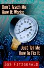 Don't Teach me How it Works : Just Tell Me How to Fix It - Book