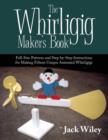 The Whirligig Maker's Book : Full-Size Patterns and Step-By-Step Instructions for Making Fifteen Unique Animated Whirligigs - Book
