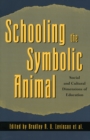 Schooling the Symbolic Animal : Social and Cultural Dimensions of Education - Book