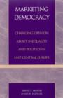 Marketing Democracy : Changing Opinion about Inequality and Politics in East Central Europe - Book