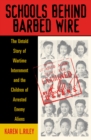Schools behind Barbed Wire : The Untold Story of Wartime Internment and the Children of Arrested Enemy Aliens - Book
