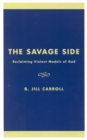 The Savage Side : Reclaiming Violent Models of God - Book