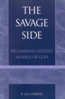The Savage Side : Reclaiming Violent Models of God - Book