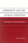 Oppression and the Human Condition : An Introduction to Sartrean Existentialism - Book