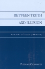 Between Truth and Illusion : Kant at the Crossroads of Modernity - Book