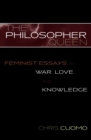 The Philosopher Queen : Feminist Essays on War, Love, and Knowledge - Book
