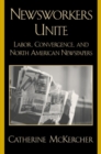 Newsworkers Unite : Labor, Convergence, and North American Newspapers - Book