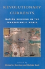 Revolutionary Currents : Nation Building in the Transatlantic World - Book
