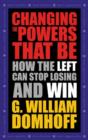 Changing the Powers That Be : How the Left Can Stop Losing and Win - Book