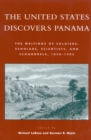 The United States Discovers Panama : The Writings of Soldiers, Scholars, Scientists, and Scoundrels, 1850D1905 - Book