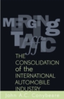 Merging Traffic : The Consolidation of the International Automobile Industry - Book
