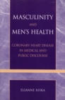 Masculinity and Men's Health : Coronary Heart Disease in Medical and Public Discourse - Book